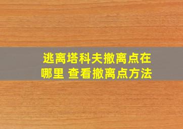 逃离塔科夫撤离点在哪里 查看撤离点方法